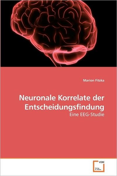 Neuronale Korrelate Der Entscheidungsfindung: Eine Eeg-studie - Marion Fitzka - Bøker - VDM Verlag Dr. Müller - 9783639220537 - 29. november 2009