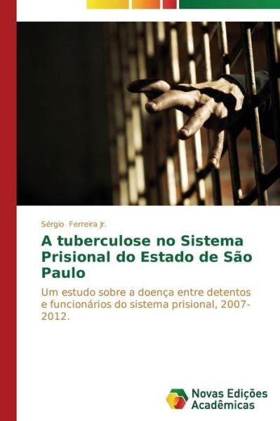 Cover for Sérgio Ferreira Jr. · A Tuberculose No Sistema Prisional Do Estado De São Paulo: Um Estudo Sobre a Doença Entre Detentos E Funcionários Do Sistema Prisional, 2007-2012 (Paperback Book) [Portuguese edition] (2014)