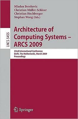 Architecture of Computing Systems - ARCS 2009: 22nd International Conference, Delft, The Netherlands, March 10-13, 2009, Proceedings - Theoretical Computer Science and General Issues - Mladen Berekovic - Books - Springer-Verlag Berlin and Heidelberg Gm - 9783642004537 - February 25, 2009