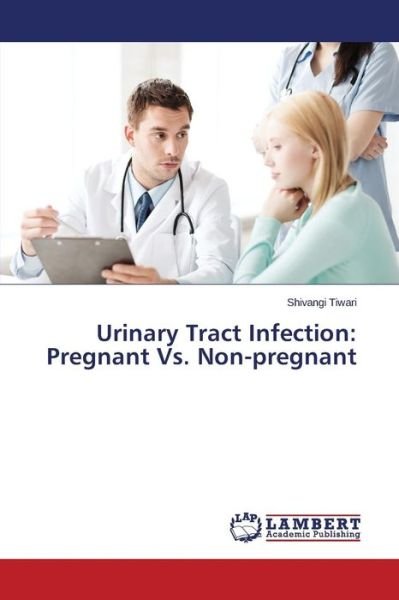 Cover for Tiwari Shivangi · Urinary Tract Infection: Pregnant vs. Non-pregnant (Taschenbuch) (2015)