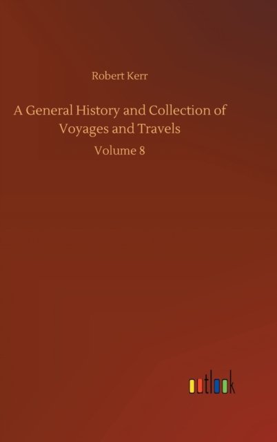 Cover for Robert Kerr · A General History and Collection of Voyages and Travels: Volume 8 (Inbunden Bok) (2020)