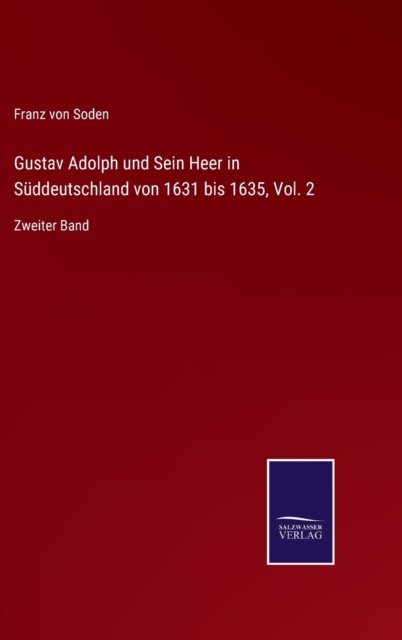 Cover for Franz Von Soden · Gustav Adolph und Sein Heer in Suddeutschland von 1631 bis 1635, Vol. 2 (Hardcover Book) (2021)