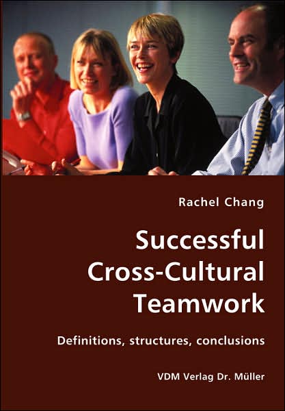 Successful Cross-cultural Teamwork- Definitions, Structures, Conclusions - Rachel Chang - Bücher - VDM Verlag Dr. Mueller e.K. - 9783836412537 - 7. Mai 2007