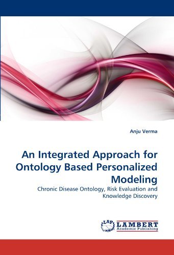 Cover for Anju Verma · An Integrated Approach for Ontology Based Personalized Modeling: Chronic Disease Ontology, Risk Evaluation and Knowledge Discovery (Paperback Book) (2010)
