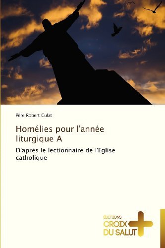 Cover for Père Robert Culat · Homélies Pour L'année Liturgique A: D'après Le Lectionnaire De L'eglise Catholique (Taschenbuch) [French edition] (2018)