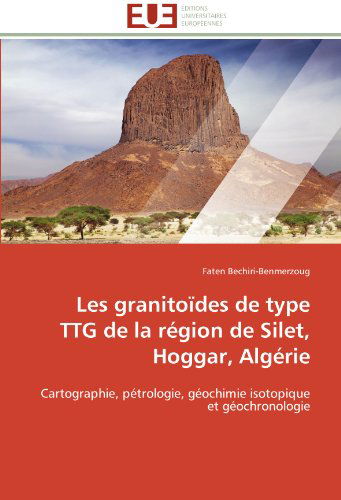 Cover for Faten Bechiri-benmerzoug · Les Granitoïdes De Type Ttg De La Région De Silet, Hoggar, Algérie: Cartographie, Pétrologie, Géochimie Isotopique et Géochronologie (Paperback Book) [French edition] (2018)