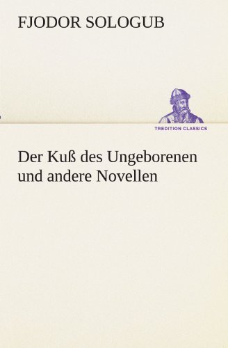 Der Kuß Des Ungeborenen Und Andere Novellen (Tredition Classics) (German Edition) - Fjodor Sologub - Bücher - tredition - 9783842493537 - 4. Mai 2012