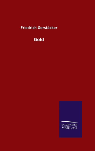 Gold - Friedrich Gerstacker - Książki - Salzwasser-Verlag Gmbh - 9783846099537 - 19 lutego 2015