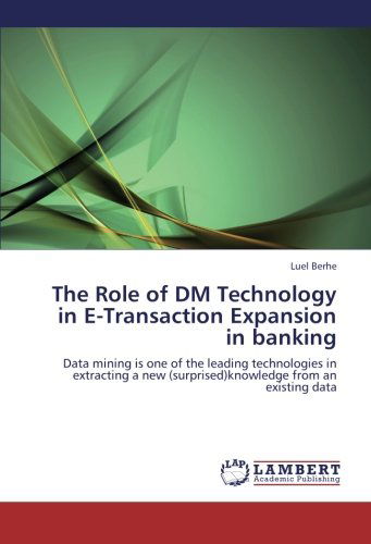 Cover for Luel Berhe · The Role of Dm Technology in E-transaction  Expansion in Banking: Data Mining is One of the Leading Technologies in Extracting a New (Surprised)knowledge from an Existing Data (Paperback Book) (2012)