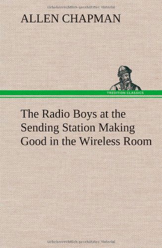 Cover for Allen Chapman · The Radio Boys at the Sending Station Making Good in the Wireless Room (Innbunden bok) (2013)