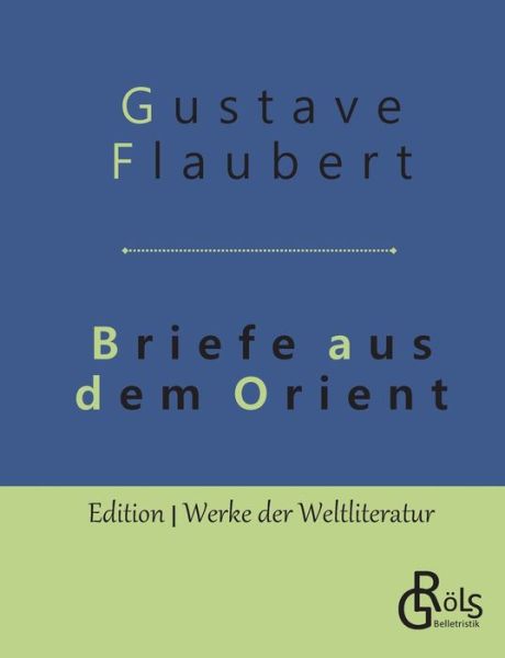 Briefe aus dem Orient - Gustave Flaubert - Books - Grols Verlag - 9783966371537 - May 15, 2019
