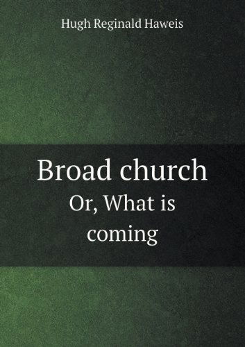 Cover for H. R. Haweis · Broad Church Or, What is Coming (Paperback Book) (2013)