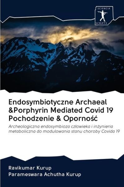 Cover for Ravikumar Kurup · Endosymbiotyczne Archaeal &amp;Porphyrin Mediated Covid 19 Pochodzenie &amp; Oporno?c (Paperback Book) (2020)