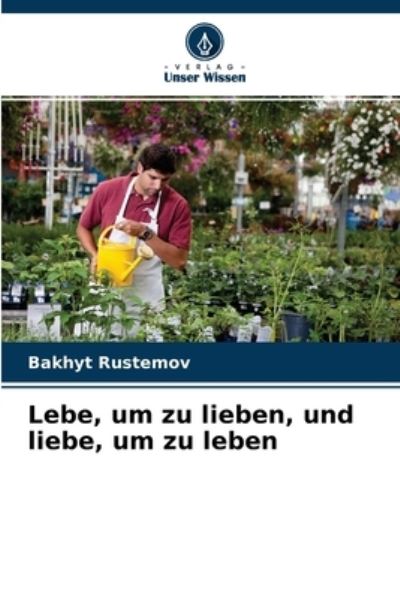 Cover for Bakhyt Rustemov · Lebe, um zu lieben, und liebe, um zu leben (Paperback Book) (2021)