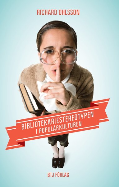 Cover for Richard Ohlsson · Bibliotekariestereotypen i populärkulturen (Book) (2013)