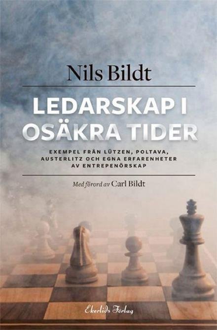 Cover for Bildt Nils · Ledarskap i osäkra tider : exempel från Lützen, Poltava, Austerlitz och egna erfarenheter av entreprenörskap (Bound Book) (2017)