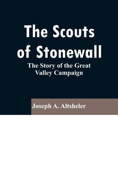 The Scouts of Stonewall - Joseph a Altsheler - Böcker - Alpha Edition - 9789353296537 - 13 februari 2019