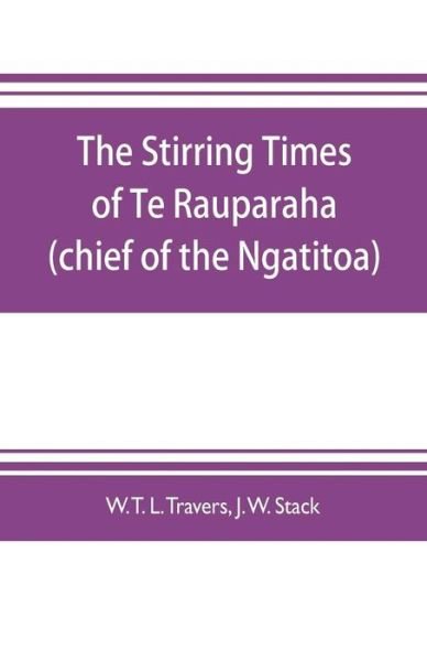 Cover for W T L Travers · The stirring times of Te Rauparaha (chief of the Ngatitoa) (Taschenbuch) (2019)