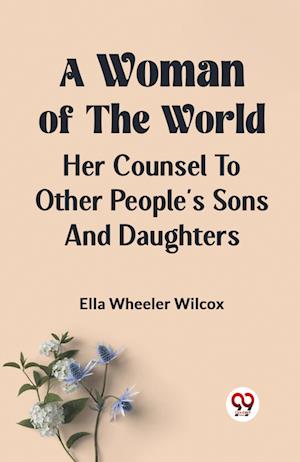 Cover for Ella Wheeler Wilcox · A Woman of the WorldHER COUNSEL TO OTHER PEOPLE'S SONS AND DAUGHTERS (Edition2023) (Paperback Book) (2023)