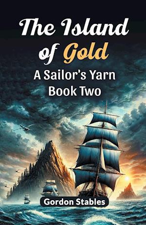 Cover for Gordon Stables · The Island of Gold a Sailor's Yarn Book Two (Paperback Book) (2024)