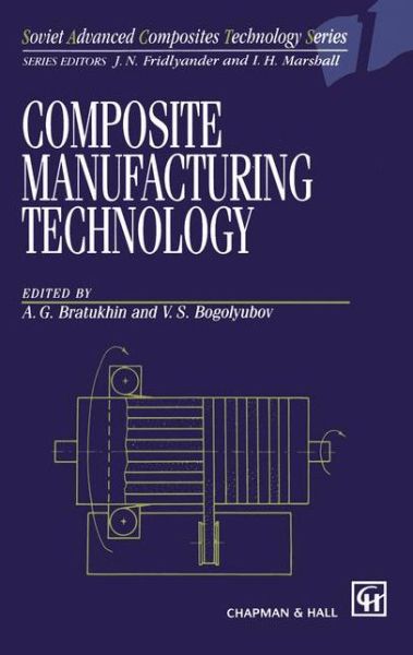 Cover for A G Bratukhin · Composite Manufacturing Technology - Soviet Advanced Composites Technology Series (Paperback Book) [Softcover Reprint of the Original 1st Ed. 1995 edition] (2012)