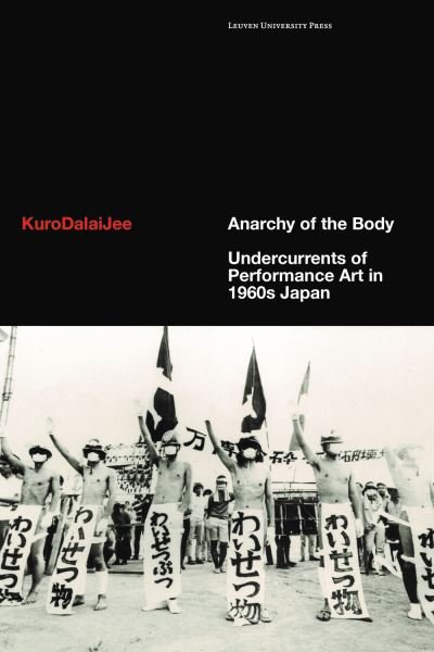 Cover for KuroDalaiJee · Anarchy of the Body: Undercurrents of Performance Art in 1960s Japan (Hardcover Book) (2023)