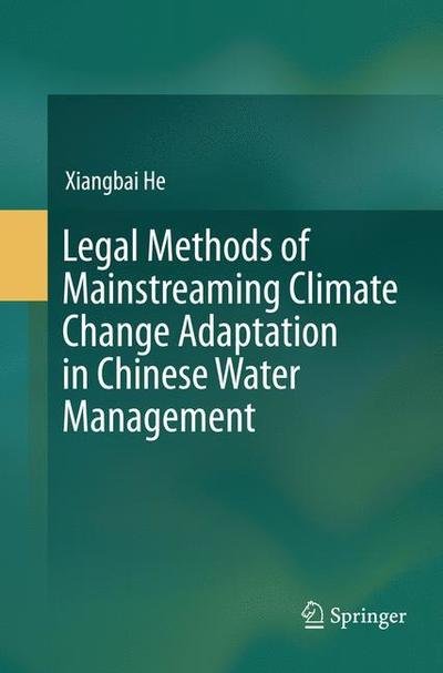 Cover for Xiangbai He · Legal Methods of Mainstreaming Climate Change Adaptation in Chinese Water Management (Taschenbuch) [Softcover reprint of the original 1st ed. 2016 edition] (2018)