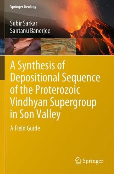 A Synthesis of Depositional Sequence of the Proterozoic Vindhyan Supergroup in Son Valley: A Field Guide - Springer Geology - Subir Sarkar - Books - Springer Verlag, Singapore - 9789813295537 - September 13, 2020