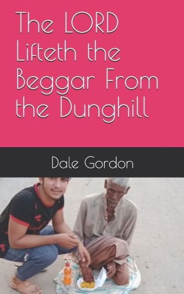 The LORD Lifteth the Beggar From the Dunghill - Dale Lee Gordon - Books - Independently Published - 9798450830537 - August 6, 2021