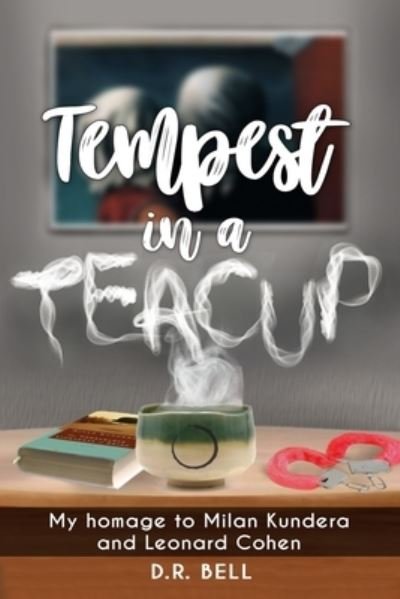 Cover for D R Bell · Tempest in a Teacup: My Homage to Milan Kundera and Leonard Cohen (Paperback Book) (2021)