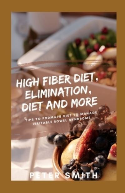 Cover for Peter Smith · High-Fiber Diet, Elimination Diet, and More: Tips To FODMAPs Diet To Manage Irritable Bowel Syndrome (Paperback Bog) (2021)