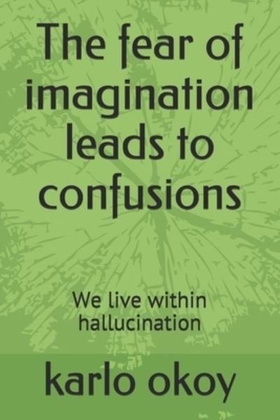 Cover for Karlo Kolong Okoy Kko · The fear of imagination leads to confusions: We live within hallucination (Paperback Bog) (2021)