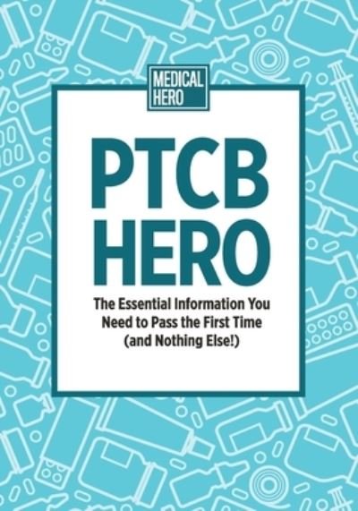 PTCB Hero: The Essential Information You Need to Pass the First Time (and Nothing Else!) - Medical Hero - Książki - Independently Published - 9798537401537 - 15 lipca 2021