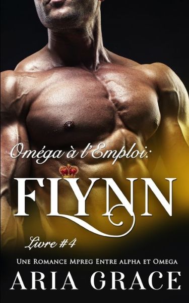 Cover for Aria Grace · Omega a l'Emploi: Flynn: Alpha Omega M/M Non Shifter MPreg Romance (Paperback Book) (2020)