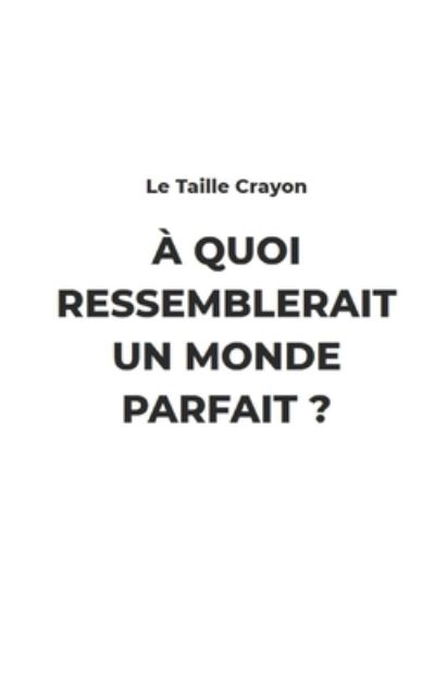 Cover for Le Taille Crayon · A Quoi ressemblerait un monde Parfait ? (Paperback Bog) (2020)