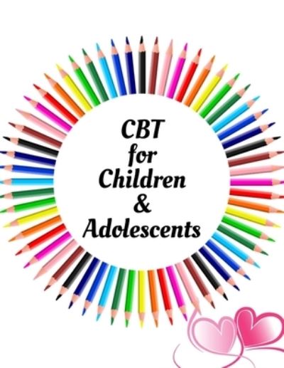 CBT for Children & Adolescents: Your Guide to Free From Frightening, Obsessive or Compulsive Behavior, Help Your Children Overcome Anxiety, Fears and Face the World, Build Self-Esteem, Find Balance - Yuniey Publication - Kirjat - Independently Published - 9798624307537 - perjantai 13. maaliskuuta 2020