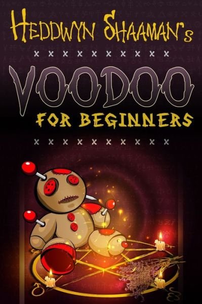 Cover for Heddwyn Shaaman · Voodoo for Beginners: The Complete Step-by-Step Guide to Get Success, Protection, Love, Health and Revenge by Starting to Perform your First Voodoo Rituals (Taschenbuch) (2020)