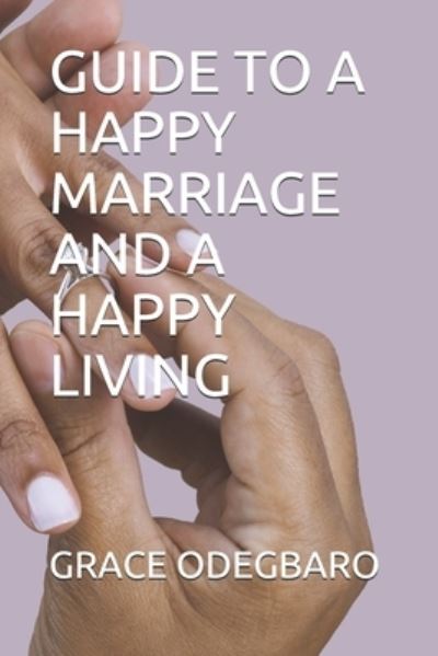 Cover for Grace Akushika Odegbaro · Guide to a Happy Marriage and a Happy Living (Paperback Book) (2021)