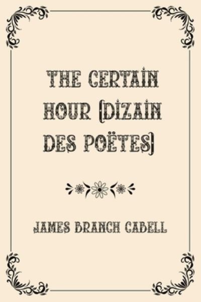 The Certain Hour (Dizain des Poetes) - James Branch Cabell - Böcker - Independently Published - 9798718796537 - 8 mars 2021