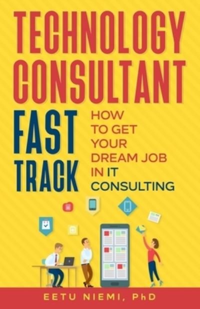 Cover for Eetu Niemi · Technology Consultant Fast Track: How to Get Your Dream Job in IT Consulting - It Consulting Career Guide (Paperback Bog) (2021)