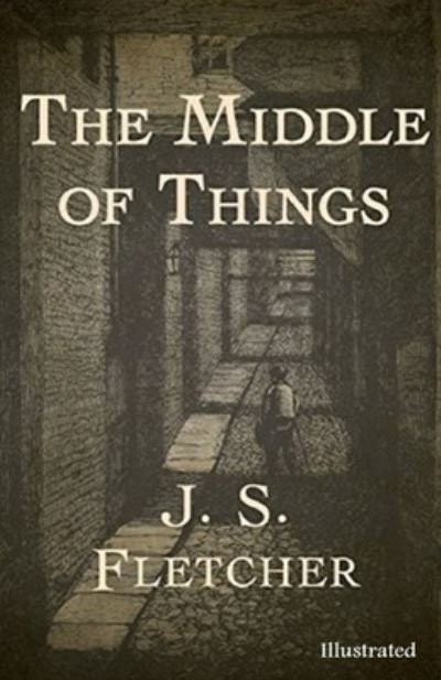 Cover for J S Fletcher · The Middle of Things Illustrated (Paperback Book) (2021)