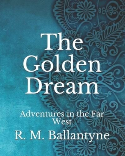Cover for Robert Michael Ballantyne · The Golden Dream: Adventures in the Far West (Paperback Book) (2021)