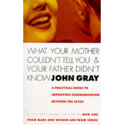 What Your Mother Couldn't Tell You And Your Father Didn't Know: A Practical Guide to Improving Communication Between the Sexes - John Gray - Bøker - Ebury Publishing - 9780091806538 - 6. juli 1995