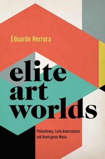 Herrera, Eduardo (Associate Professor of Musicology, Associate Professor of Musicology, Rutgers) · Elite Art Worlds: Philanthropy, Latin Americanism, and Avant-garde Music - Currents in Latin American and Iberian Music (Inbunden Bok) (2020)