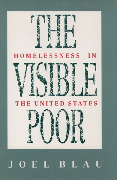 Cover for Blau, Joel (Professor, School of Social Welfare, Professor, School of Social Welfare, State University of New York, Stony Brook) · The Visible Poor: Homelessness in the United States (Pocketbok) (1993)