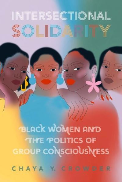 Cover for Crowder, Chaya Y. (Assistant Professor, Assistant Professor, Loyola Marymount University) · Intersectional Solidarity: Black Women and the Politics of Group Consciousness (Hardcover Book) (2025)