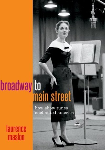 Cover for Maslon, Laurence (Associate Professor of Arts (Graduate Acting, Drama, Graduate Musical Theatre Writing), Associate Professor of Arts (Graduate Acting, Drama, Graduate Musical Theatre Writing), New York University) · Broadway to Main Street: How Show Tunes Enchanted America (Hardcover Book) (2018)