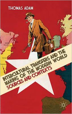 Cover for Thomas Adam · Intercultural Transfers and the Making of the Modern World 1800 2000 (Book) (2011)