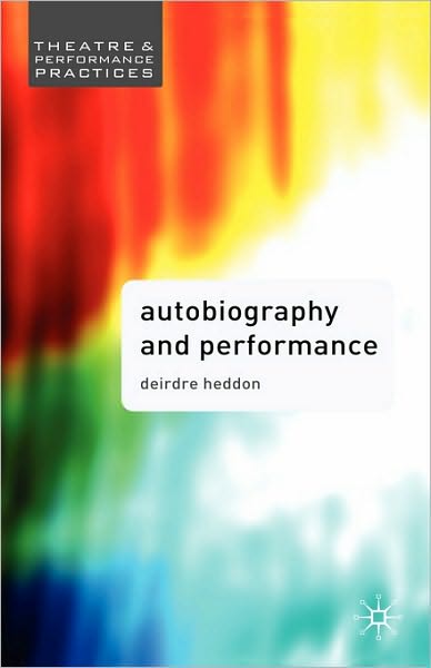 Cover for Deirdre Heddon · Autobiography and Performance: Performing Selves - Theatre and Performance Practices (Paperback Book) (2007)