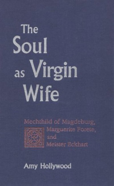 Cover for Amy Hollywood · The Soul as Virgin Wife: Mechthild of Magdeburg, Marguerite Porete, and Meister Eckhart - Studies in Spirituality &amp; Theology (Hardcover Book) (1985)